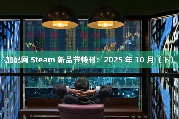 加配网 Steam 新品节特刊：2025 年 10 月（下）