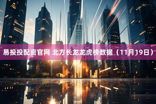 易投投配资官网 北方长龙龙虎榜数据（11月19日）