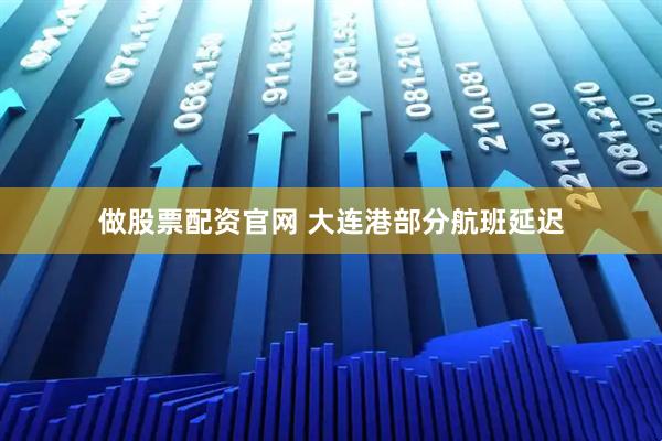 做股票配资官网 大连港部分航班延迟