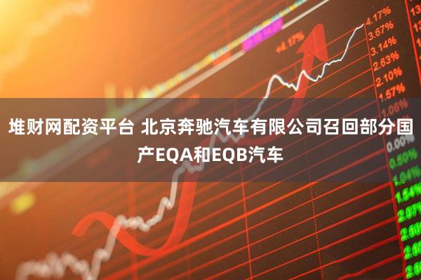 堆财网配资平台 北京奔驰汽车有限公司召回部分国产EQA和EQB汽车