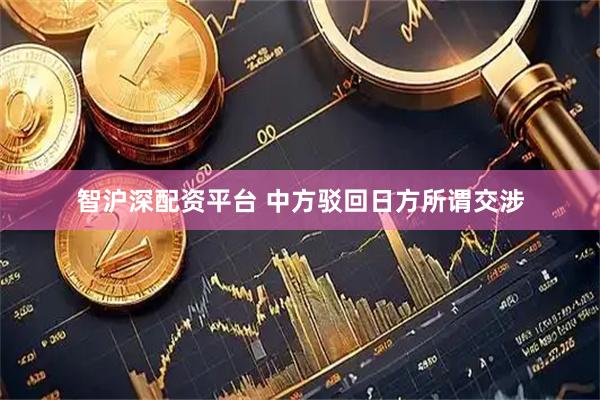 智沪深配资平台 中方驳回日方所谓交涉