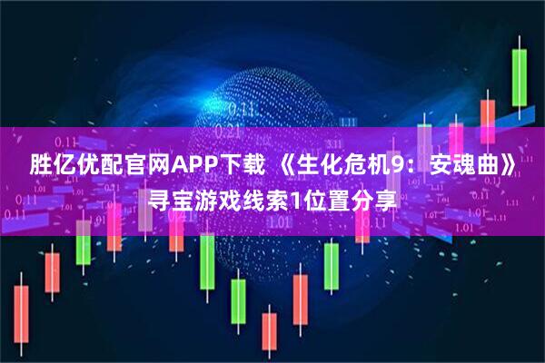 胜亿优配官网APP下载 《生化危机9：安魂曲》寻宝游戏线索1位置分享