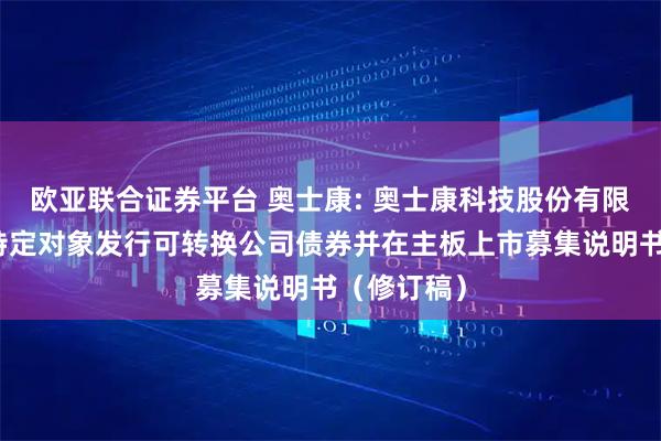 欧亚联合证券平台 奥士康: 奥士康科技股份有限公司向不特定对象发行可转换公司债券并在主板上市募集说明书（修订稿）